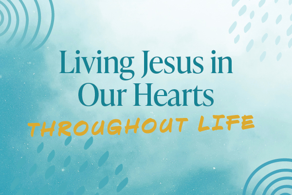 Lenten Journey: Living Jesus in Our Hearts Throughout Life